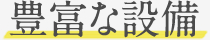 豊富な設備